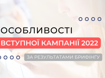 УПРАВЛІНЦІ В ГАЛУЗІ ОСВІТИ ПОВІДОМИЛИ ПРО ОСОБЛИВОСТІ ВСТУПНОЇ КАМПАНІЇ 2022 РОКУ